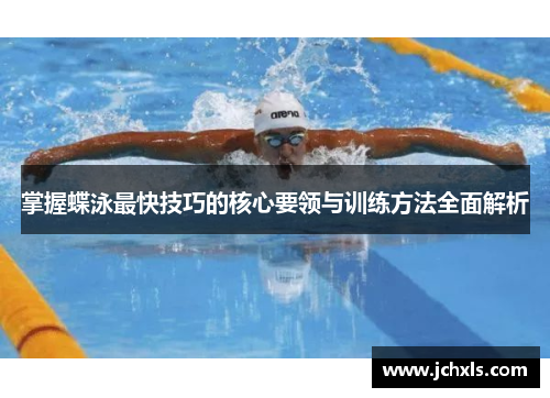 掌握蝶泳最快技巧的核心要领与训练方法全面解析