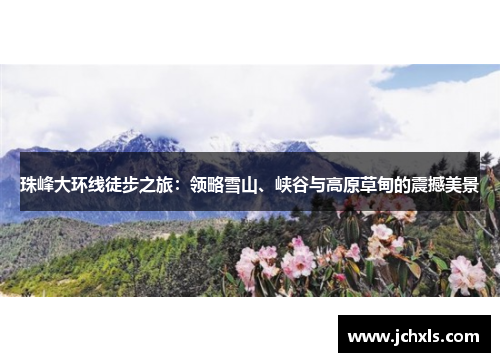 珠峰大环线徒步之旅：领略雪山、峡谷与高原草甸的震撼美景