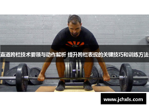 直道跨栏技术要领与动作解析 提升跨栏表现的关键技巧和训练方法