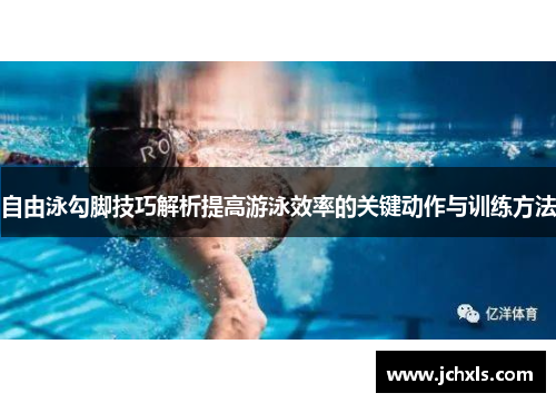 自由泳勾脚技巧解析提高游泳效率的关键动作与训练方法