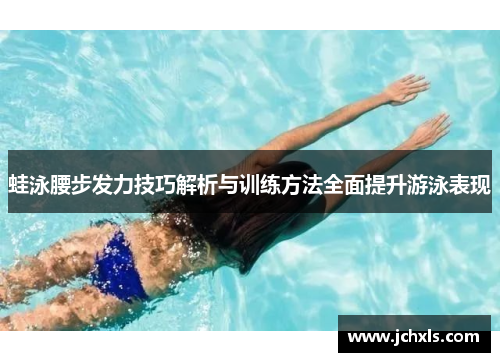 蛙泳腰步发力技巧解析与训练方法全面提升游泳表现